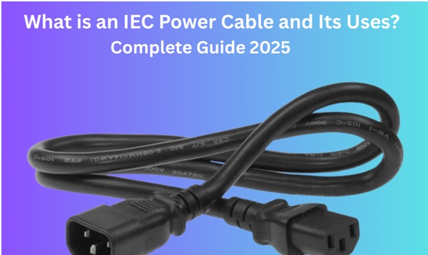 What is an IEC Power Cable and Its Uses? Complete Guide 2025